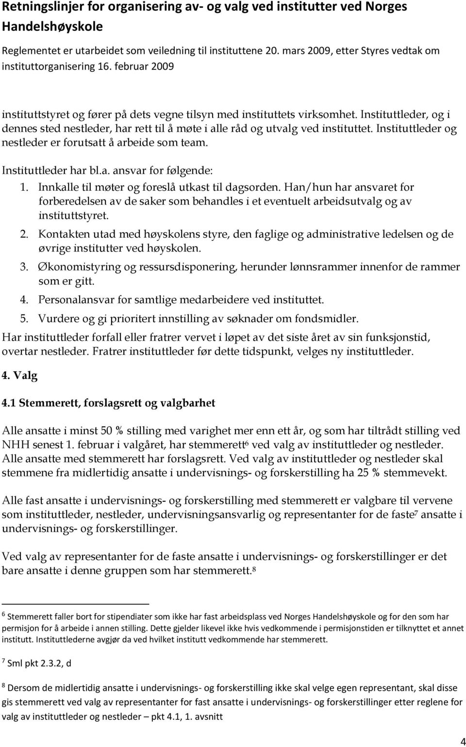 Han/hun har ansvaret for forberedelsen av de saker som behandles i et eventuelt arbeidsutvalg og av instituttstyret. 2.