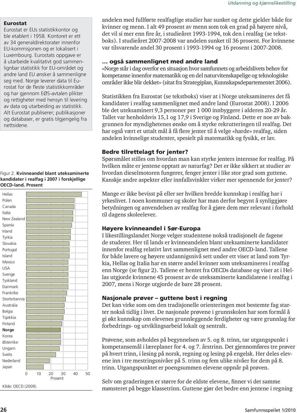 Norge leverer data til Eurostat for de fleste statistikkområder og har gjennom EØS-avtalen plikter og rettigheter med hensyn til levering av data og utarbeiding av statistikk.