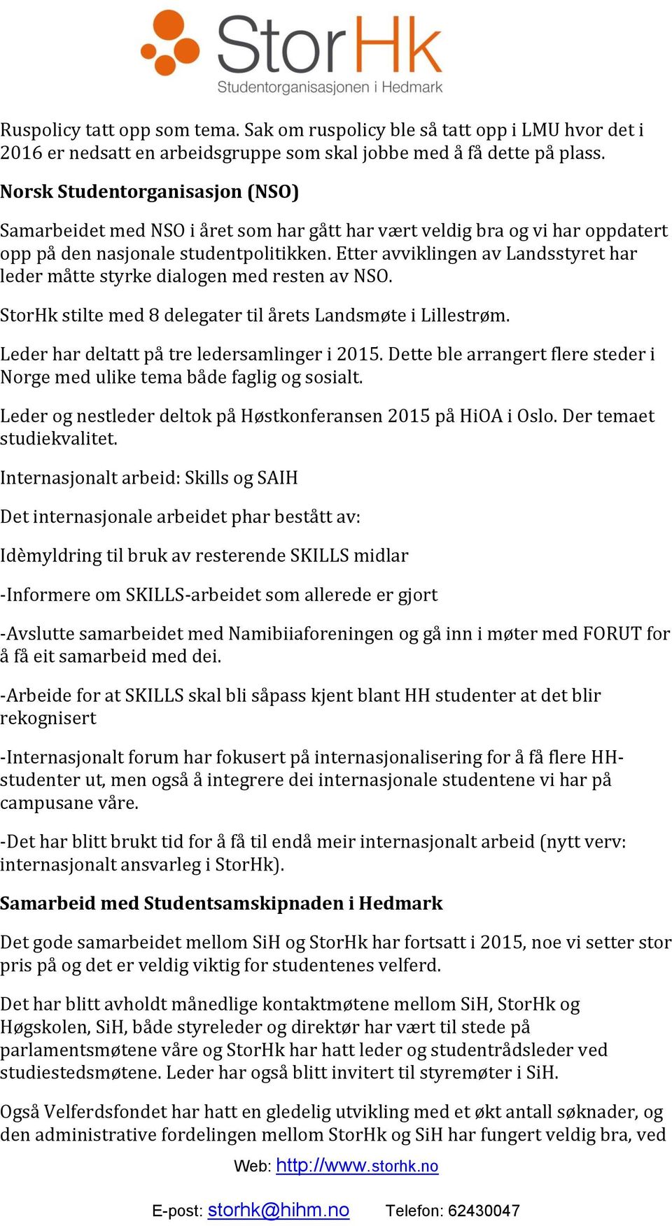 Etter avviklingen av Landsstyret har leder måtte styrke dialogen med resten av NSO. StorHk stilte med 8 delegater til årets Landsmøte i Lillestrøm. Leder har deltatt på tre ledersamlinger i 2015.