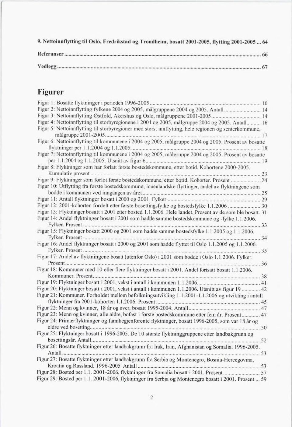 Antall 14 Figur 3: Nettoinnflytting Østfold, Akershus og Oslo, målgruppene 2001-2005 14 Figur 4: Nettoinnflytting til storbyregionene i 2004 og 2005, målgruppe 2004 og 2005.