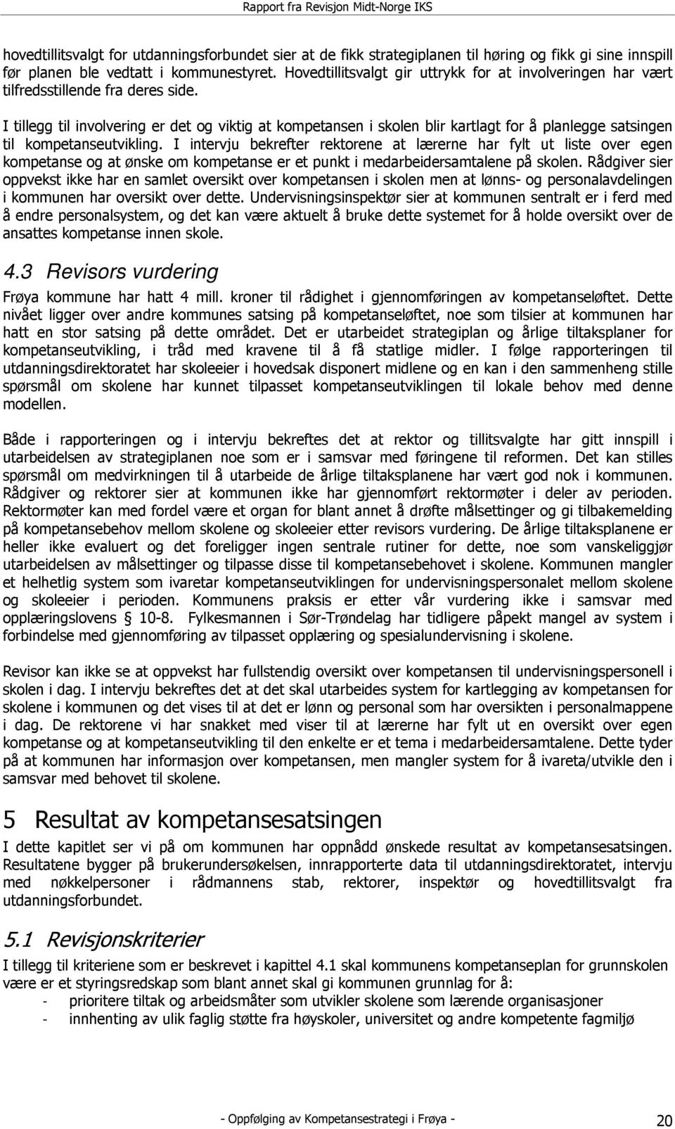 I tillegg til involvering er det og viktig at kompetansen i skolen blir kartlagt for å planlegge satsingen til kompetanseutvikling.