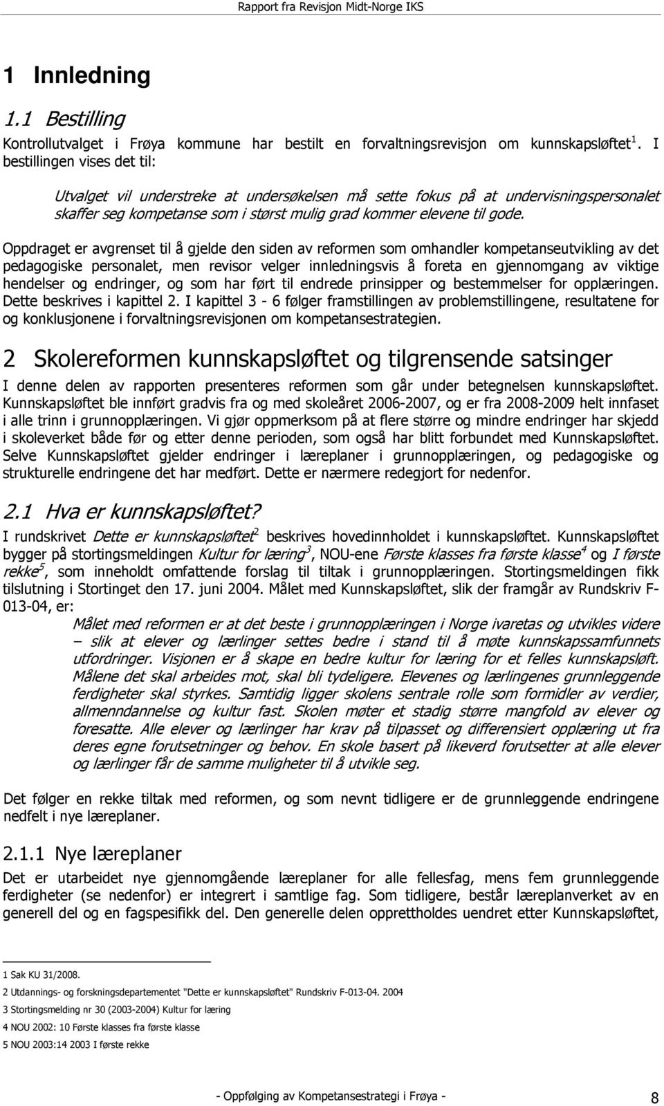 Oppdraget er avgrenset til å gjelde den siden av reformen som omhandler kompetanseutvikling av det pedagogiske personalet, men revisor velger innledningsvis å foreta en gjennomgang av viktige