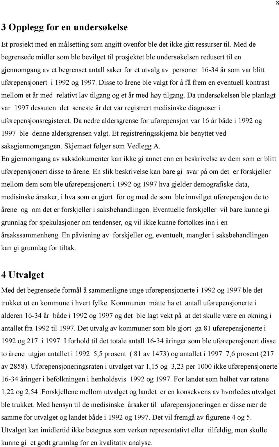 Disse to ene ble valgt for å få frem en eventuell kontrast mellom et med relativt lav tilgang og et med høy tilgang.