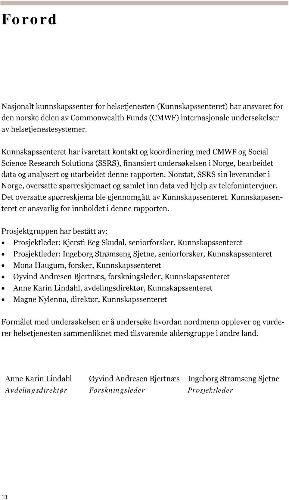 rapporten. Norstat, SSRS sin leverandør i Norge, oversatte spørreskjemaet og samlet inn data ved hjelp av telefonintervjuer. Det oversatte spørreskjema ble gjennomgått av Kunnskapssenteret.