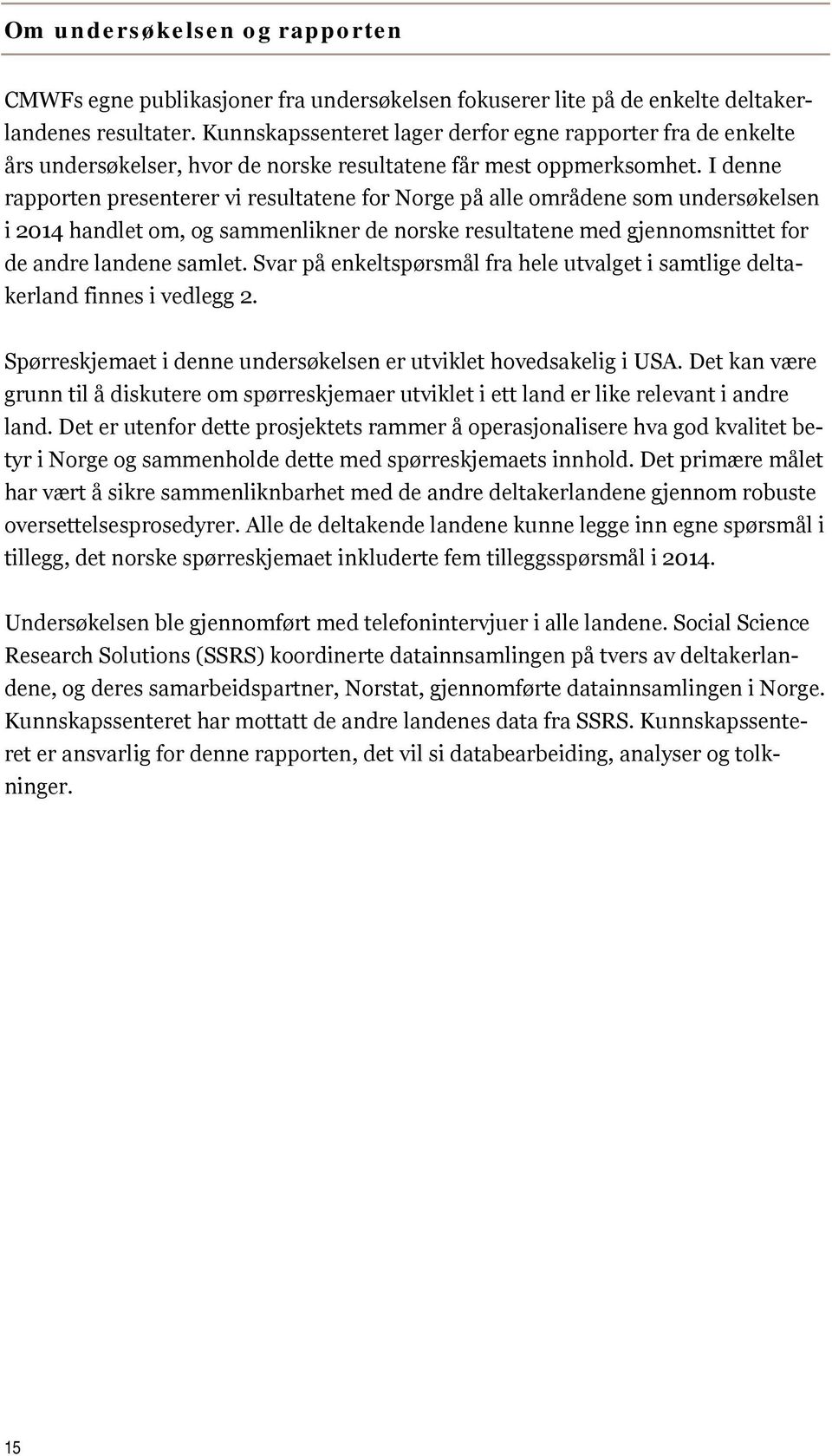 I denne rapporten presenterer vi resultatene for Norge på alle områdene som undersøkelsen i 2014 handlet om, og sammenlikner de norske resultatene med gjennomsnittet for de andre landene samlet.