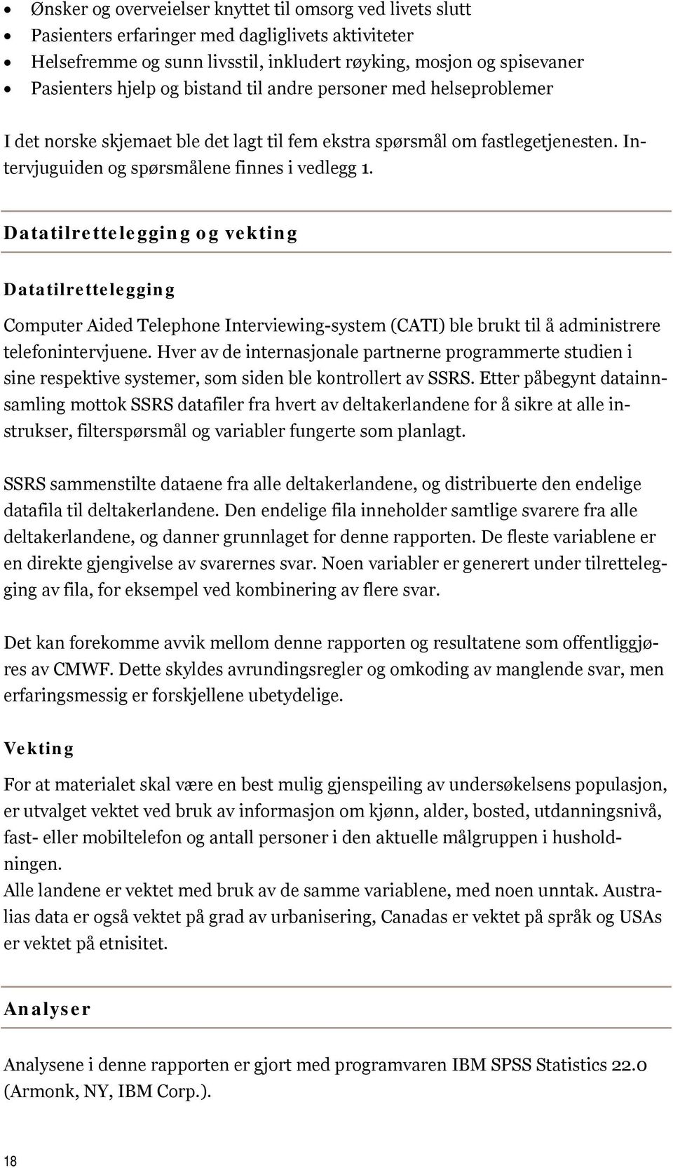 Datatilrettelegging og vekting Datatilrettelegging Computer Aided Telephone Interviewing-system (CATI) ble brukt til å administrere telefonintervjuene.