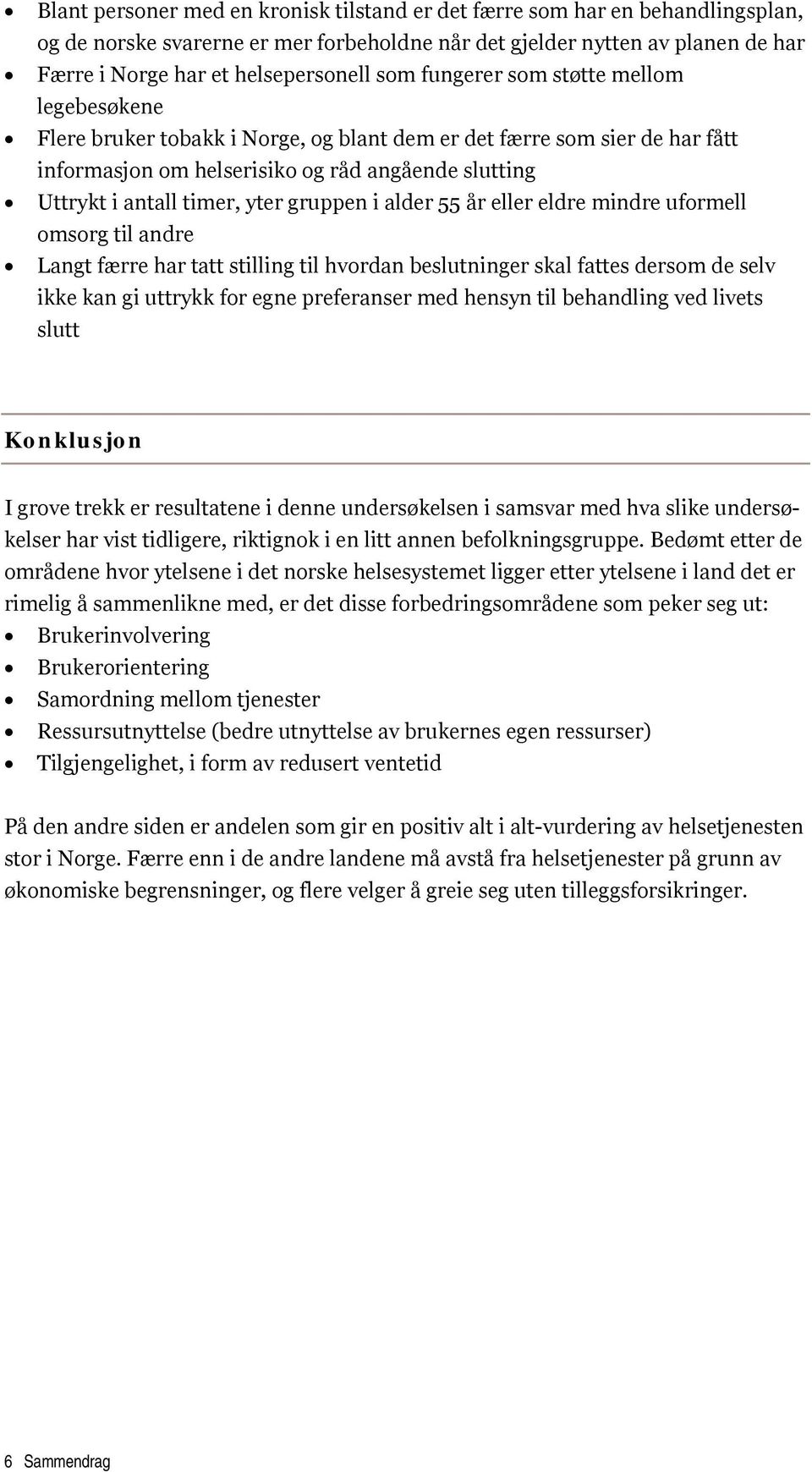 yter gruppen i alder 55 år eller eldre mindre uformell omsorg til andre Langt færre har tatt stilling til hvordan beslutninger skal fattes dersom de selv ikke kan gi uttrykk for egne preferanser med