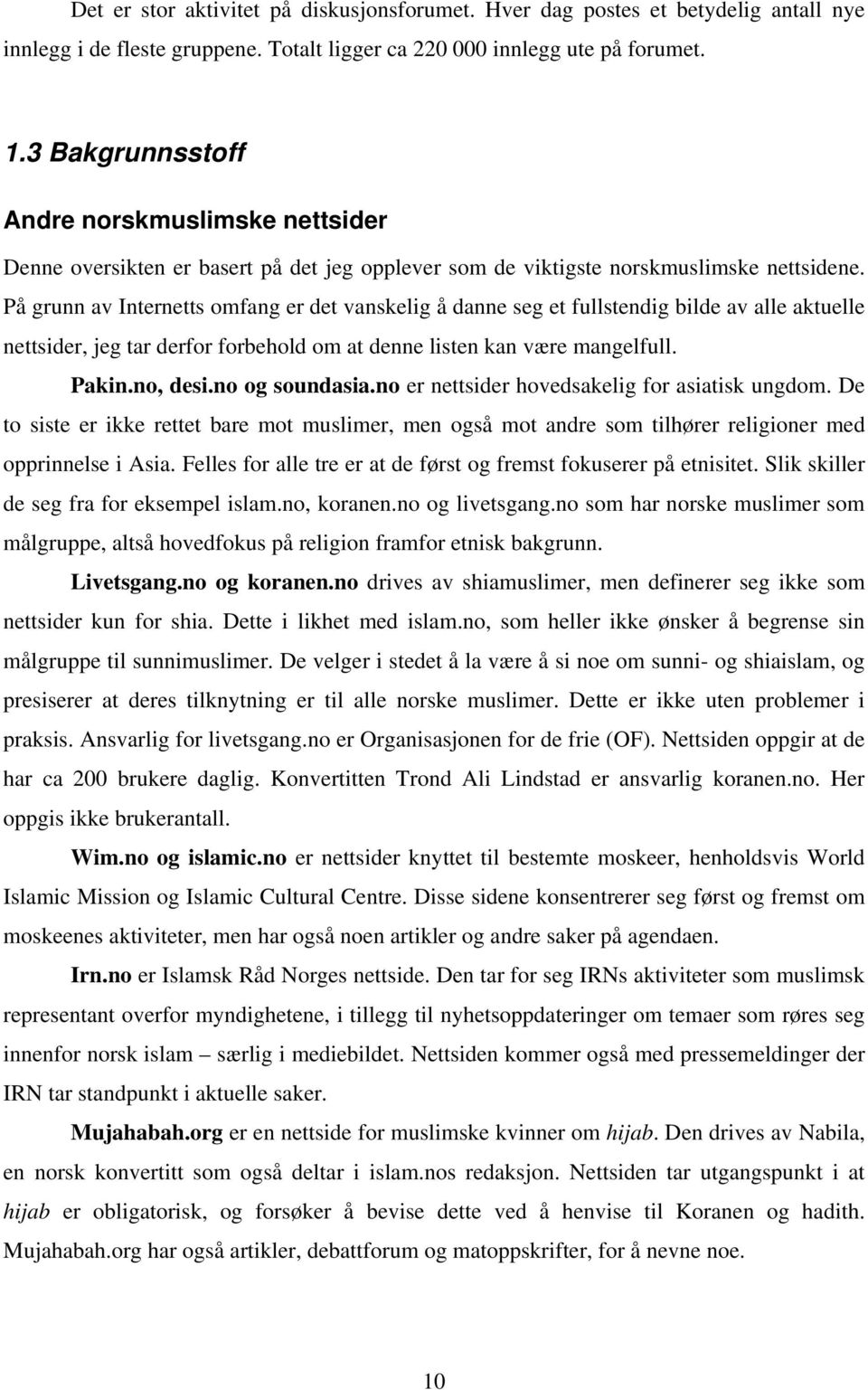 På grunn av Internetts omfang er det vanskelig å danne seg et fullstendig bilde av alle aktuelle nettsider, jeg tar derfor forbehold om at denne listen kan være mangelfull. Pakin.no, desi.