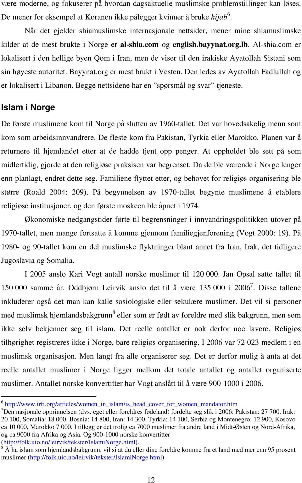 com er lokalisert i den hellige byen Qom i Iran, men de viser til den irakiske Ayatollah Sistani som sin høyeste autoritet. Bayynat.org er mest brukt i Vesten.