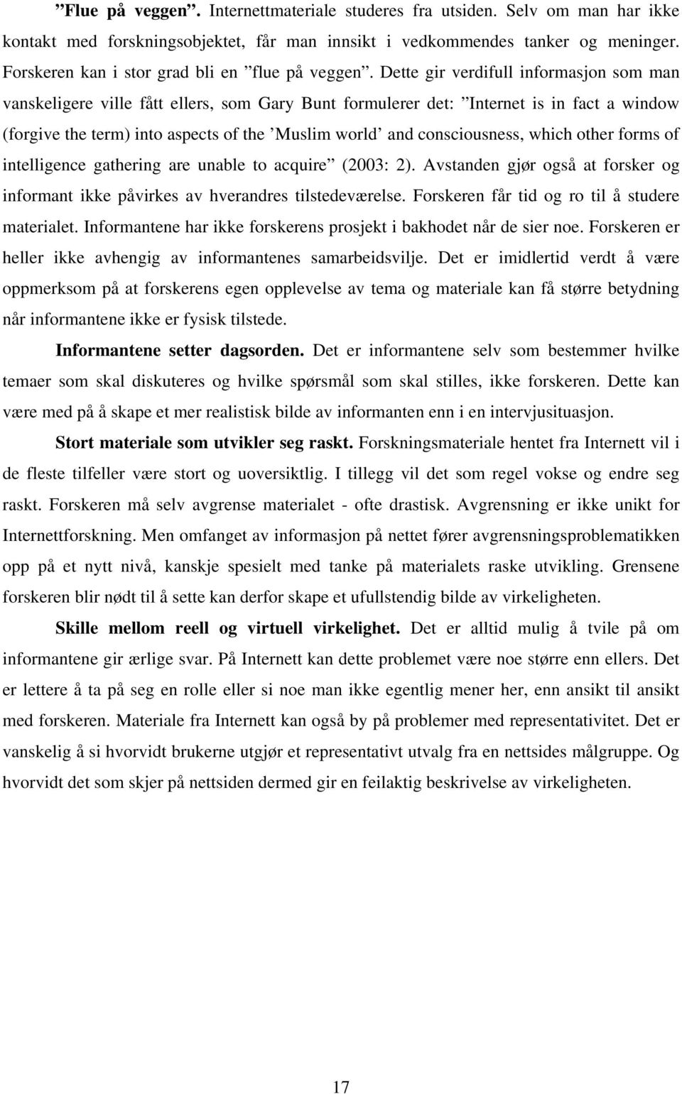 Dette gir verdifull informasjon som man vanskeligere ville fått ellers, som Gary Bunt formulerer det: Internet is in fact a window (forgive the term) into aspects of the Muslim world and