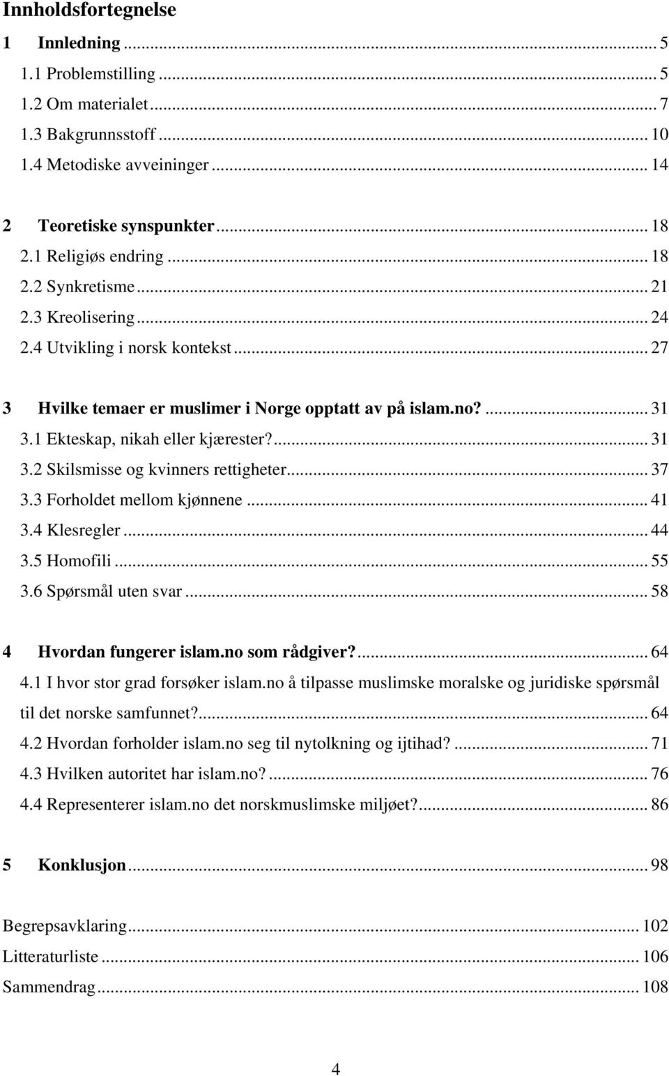 .. 37 3.3 Forholdet mellom kjønnene... 41 3.4 Klesregler... 44 3.5 Homofili... 55 3.6 Spørsmål uten svar... 58 4 Hvordan fungerer islam.no som rådgiver?... 64 4.1 I hvor stor grad forsøker islam.