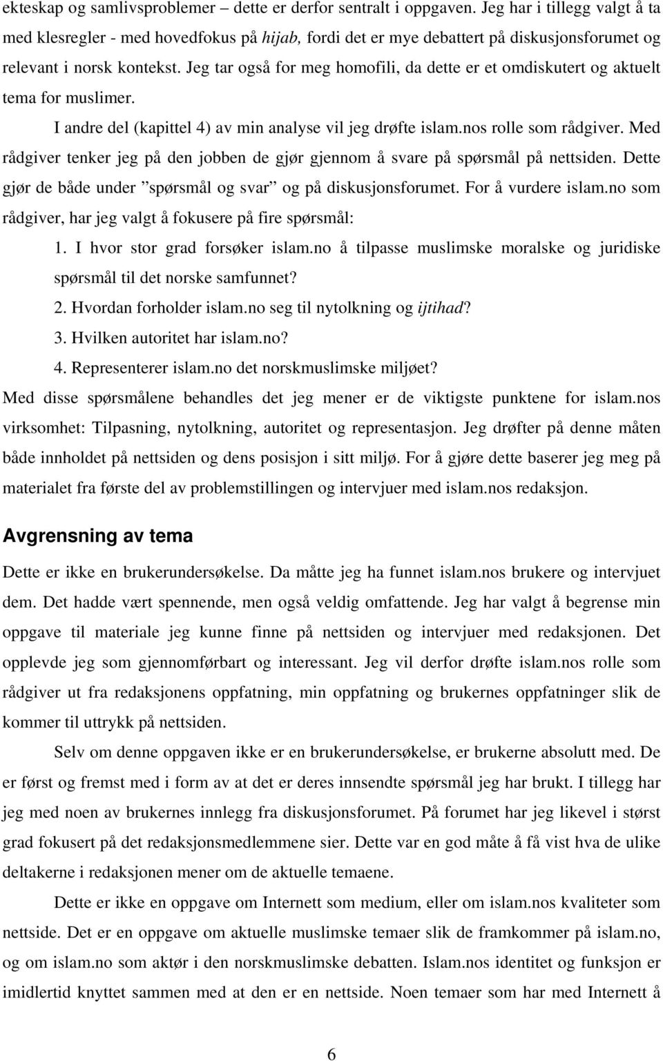 Jeg tar også for meg homofili, da dette er et omdiskutert og aktuelt tema for muslimer. I andre del (kapittel 4) av min analyse vil jeg drøfte islam.nos rolle som rådgiver.