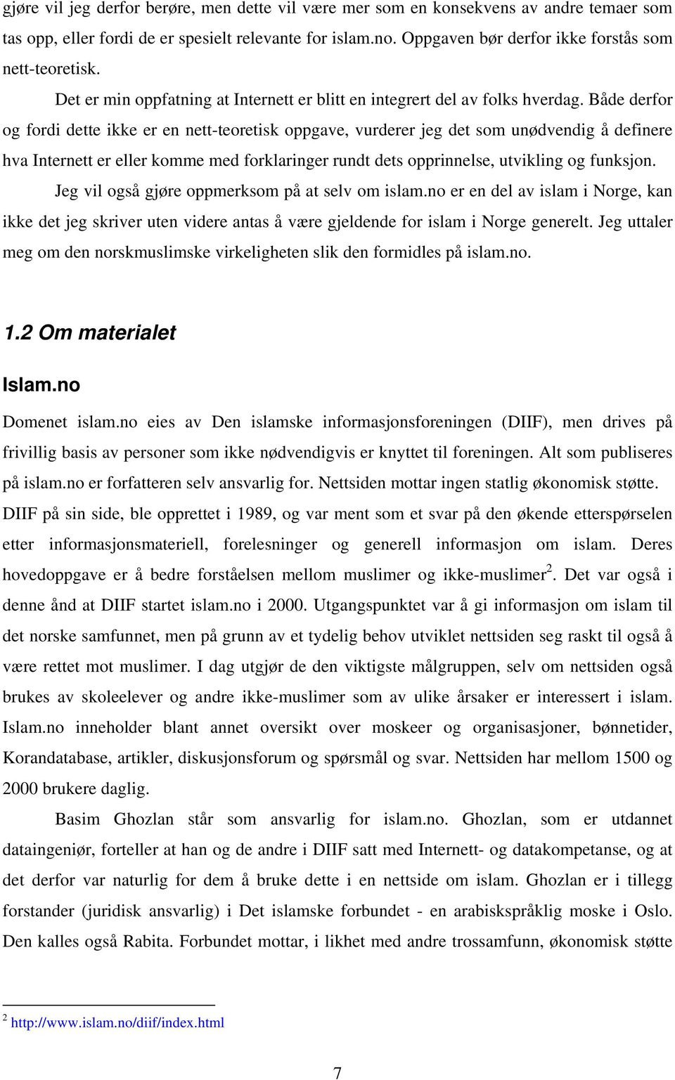 Både derfor og fordi dette ikke er en nett-teoretisk oppgave, vurderer jeg det som unødvendig å definere hva Internett er eller komme med forklaringer rundt dets opprinnelse, utvikling og funksjon.