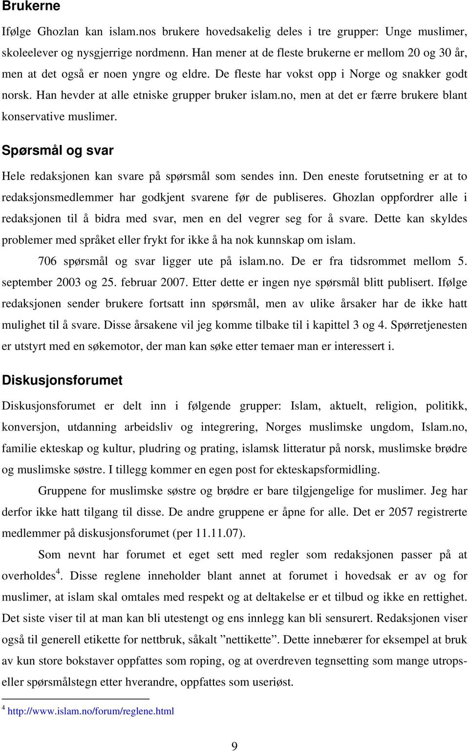 no, men at det er færre brukere blant konservative muslimer. Spørsmål og svar Hele redaksjonen kan svare på spørsmål som sendes inn.