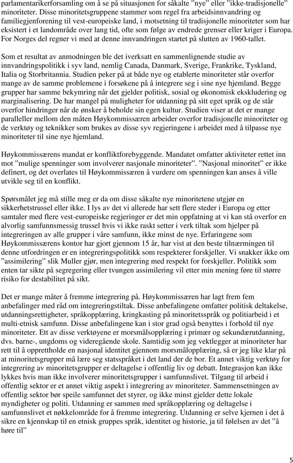 lang tid, ofte som følge av endrede grenser eller kriger i Europa. For Norges del regner vi med at denne innvandringen startet på slutten av 1960-tallet.