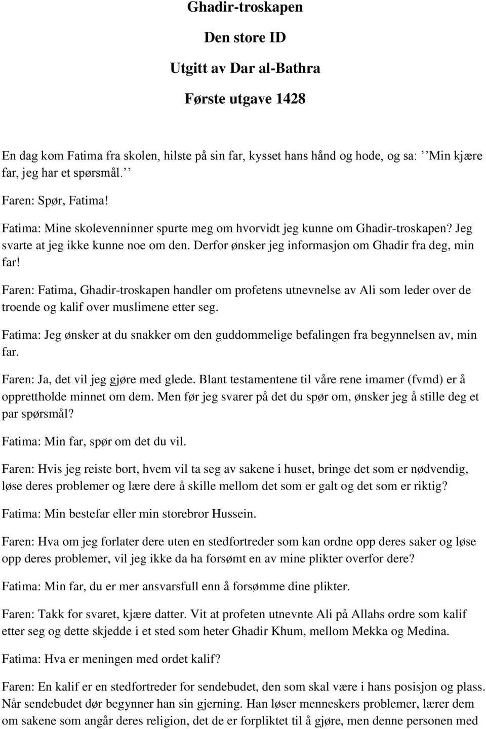 Derfor ønsker jeg informasjon om Ghadir fra deg, min far! Faren: Fatima, Ghadir-troskapen handler om profetens utnevnelse av Ali som leder over de troende og kalif over muslimene etter seg.