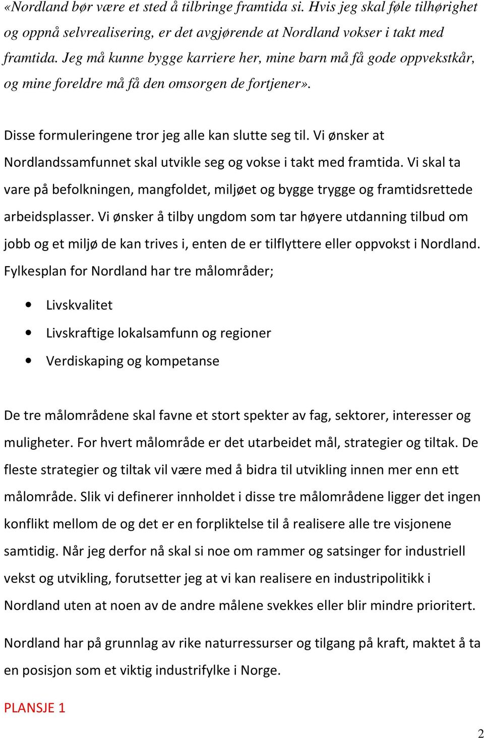 Vi ønsker at Nordlandssamfunnet skal utvikle seg og vokse i takt med framtida. Vi skal ta vare på befolkningen, mangfoldet, miljøet og bygge trygge og framtidsrettede arbeidsplasser.