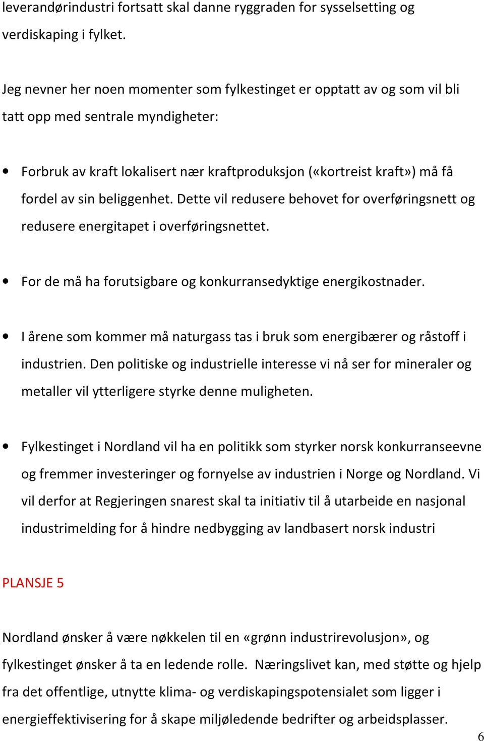 beliggenhet. Dette vil redusere behovet for overføringsnett og redusere energitapet i overføringsnettet. For de må ha forutsigbare og konkurransedyktige energikostnader.