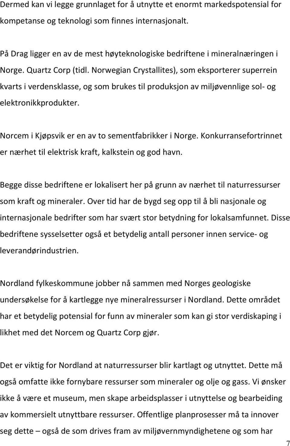 Norwegian Crystallites), som eksporterer superrein kvarts i verdensklasse, og som brukes til produksjon av miljøvennlige sol- og elektronikkprodukter.