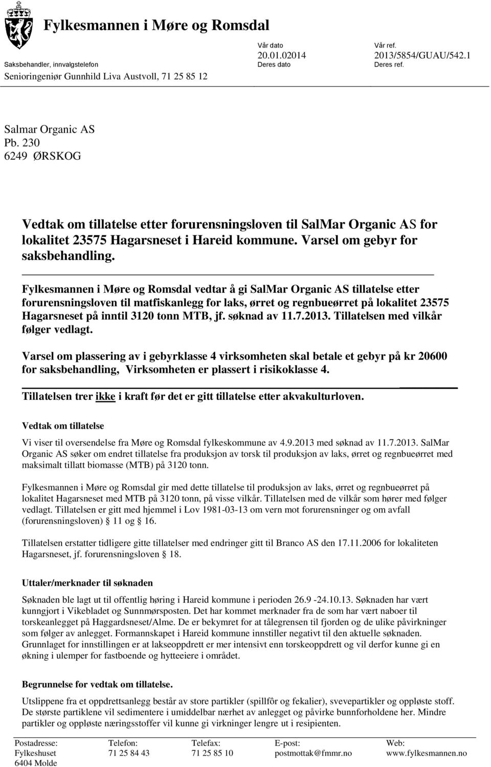 Fylkesmannen i Møre og Romsdal vedtar å gi SalMar Organic AS tillatelse etter forurensningsloven til matfiskanlegg for laks, ørret og regnbueørret på lokalitet 23575 Hagarsneset på inntil 3120 tonn