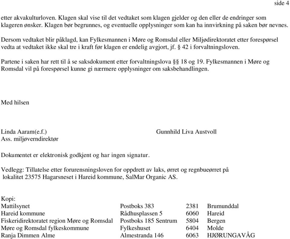 Dersom vedtaket blir påklagd, kan Fylkesmannen i Møre og Romsdal eller Miljødirektoratet etter forespørsel vedta at vedtaket ikke skal tre i kraft før klagen er endelig avgjort, jf.