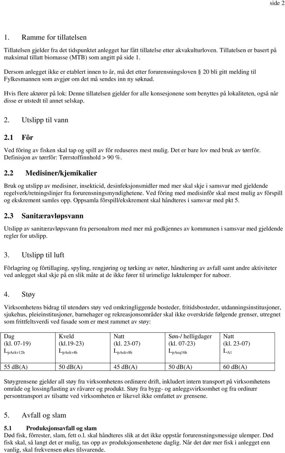 Dersom anlegget ikke er etablert innen to år, må det etter forurensningsloven 20 bli gitt melding til Fylkesmannen som avgjør om det må sendes inn ny søknad.