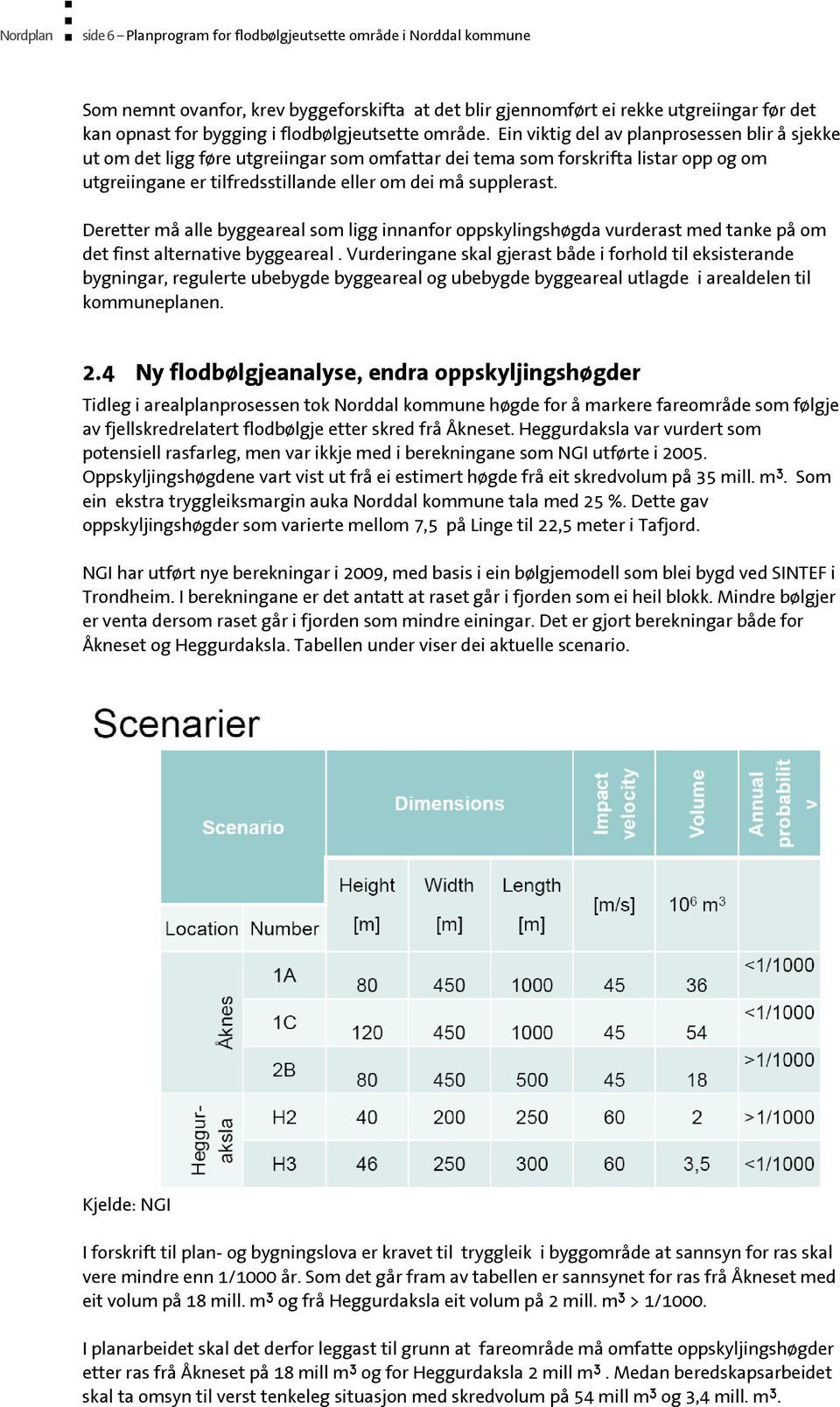 Ein viktig del av planprosessen blir å sjekke ut om det ligg føre utgreiingar som omfattar dei tema som forskrifta listar opp og om utgreiingane er tilfredsstillande eller om dei må supplerast.