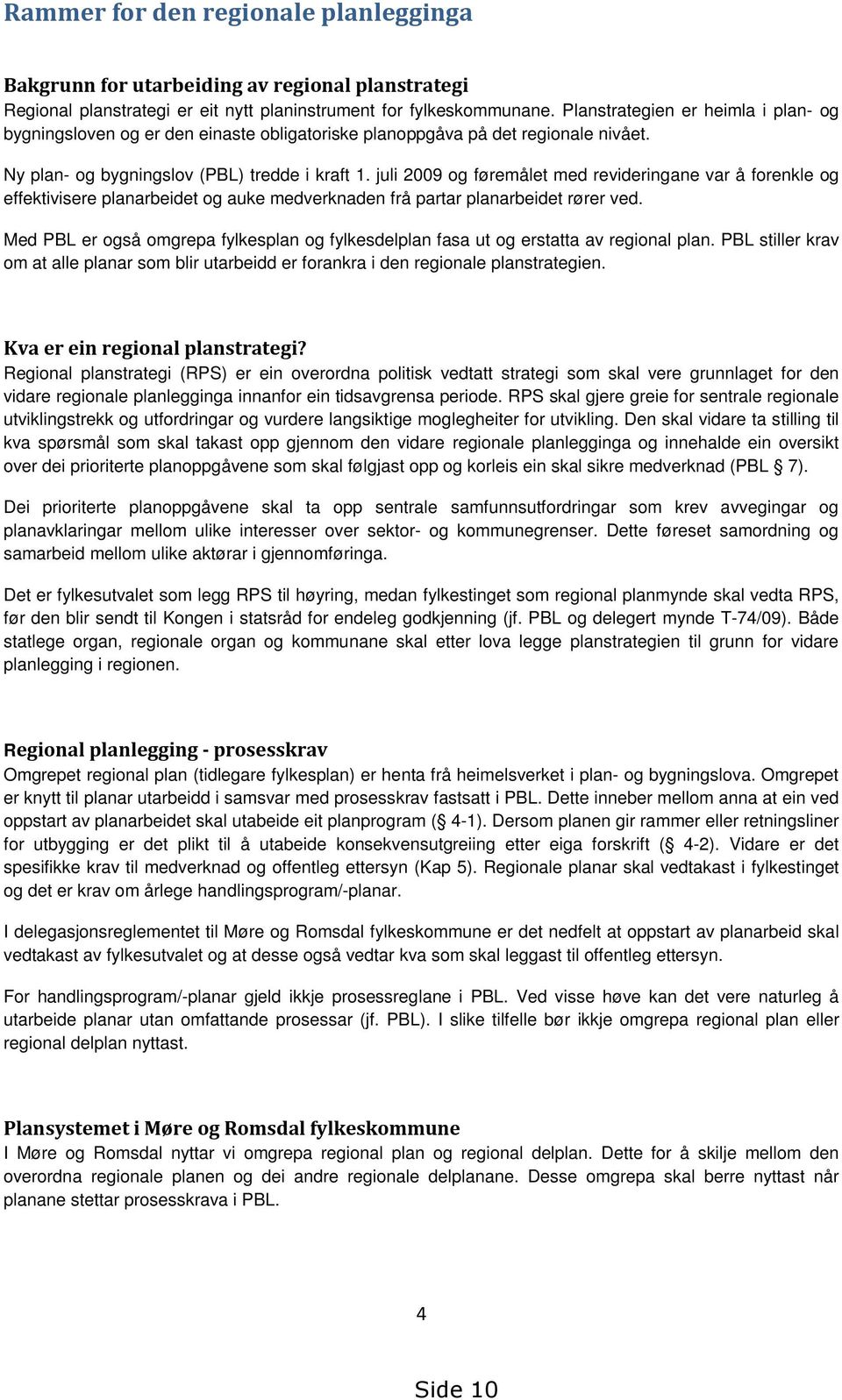 juli 2009 og føremålet med revideringane var å forenkle og effektivisere planarbeidet og auke medverknaden frå partar planarbeidet rører ved.