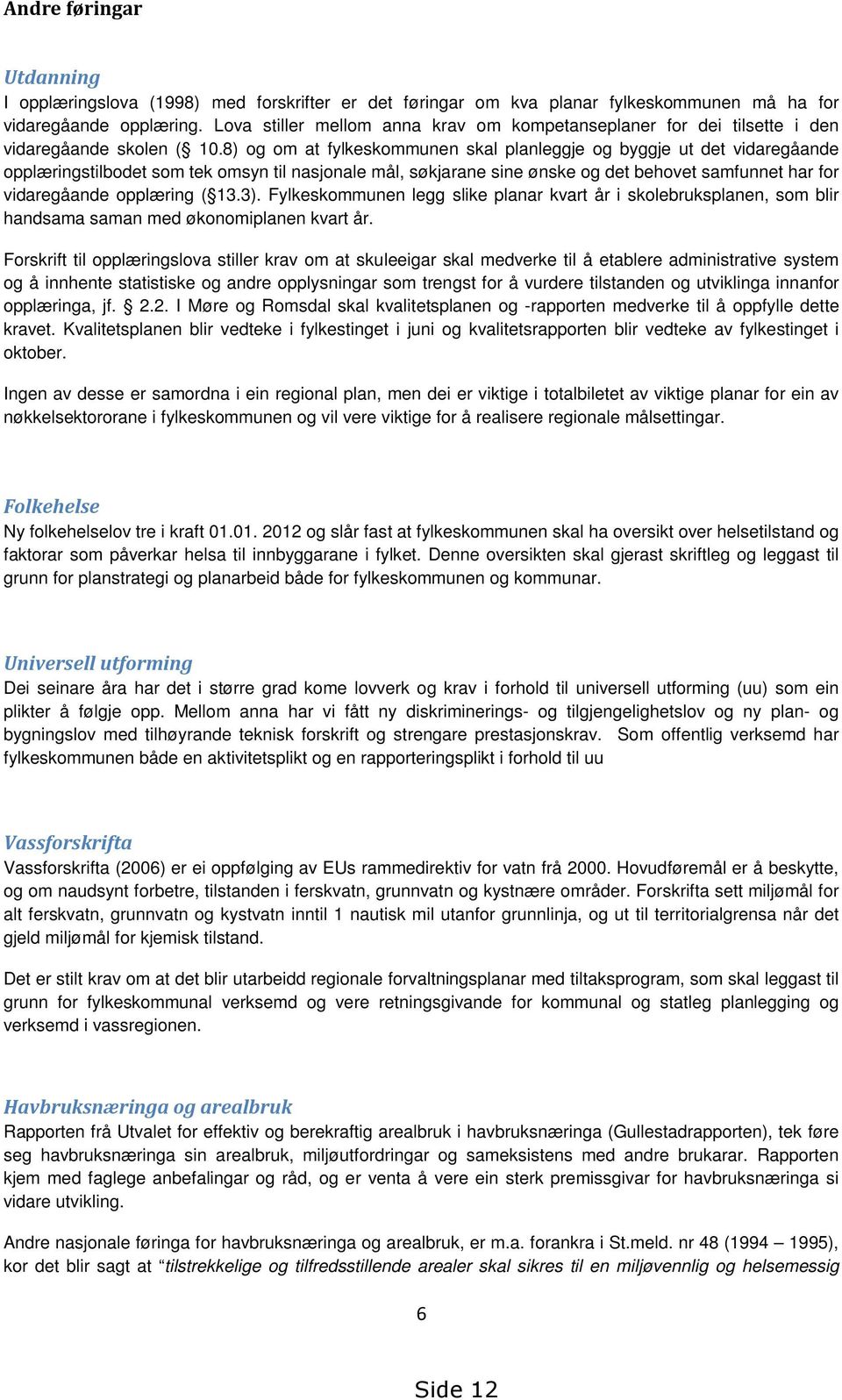 8) og om at fylkeskommunen skal planleggje og byggje ut det vidaregåande opplæringstilbodet som tek omsyn til nasjonale mål, søkjarane sine ønske og det behovet samfunnet har for vidaregåande