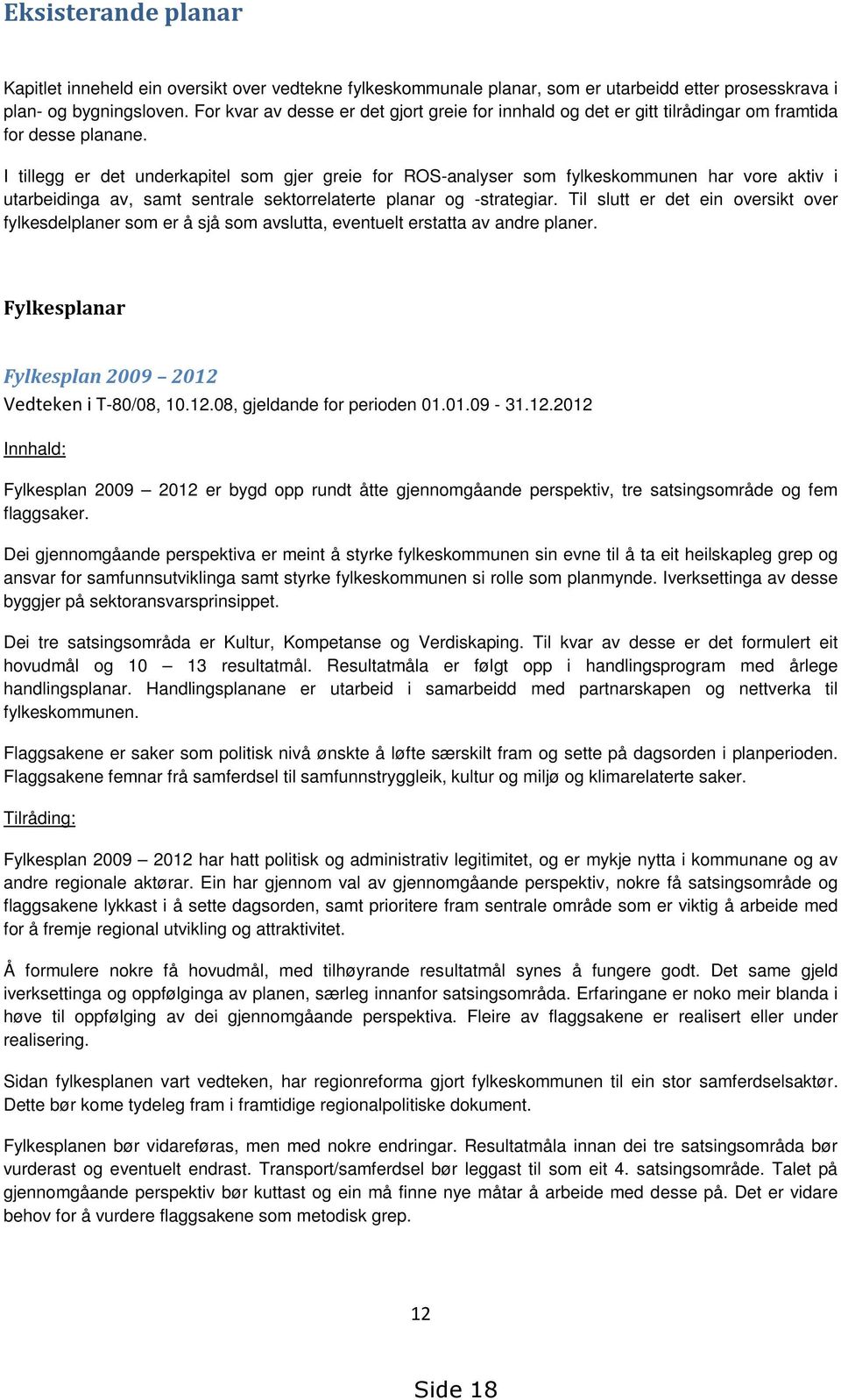 I tillegg er det underkapitel som gjer greie for ROS-analyser som fylkeskommunen har vore aktiv i utarbeidinga av, samt sentrale sektorrelaterte planar og -strategiar.