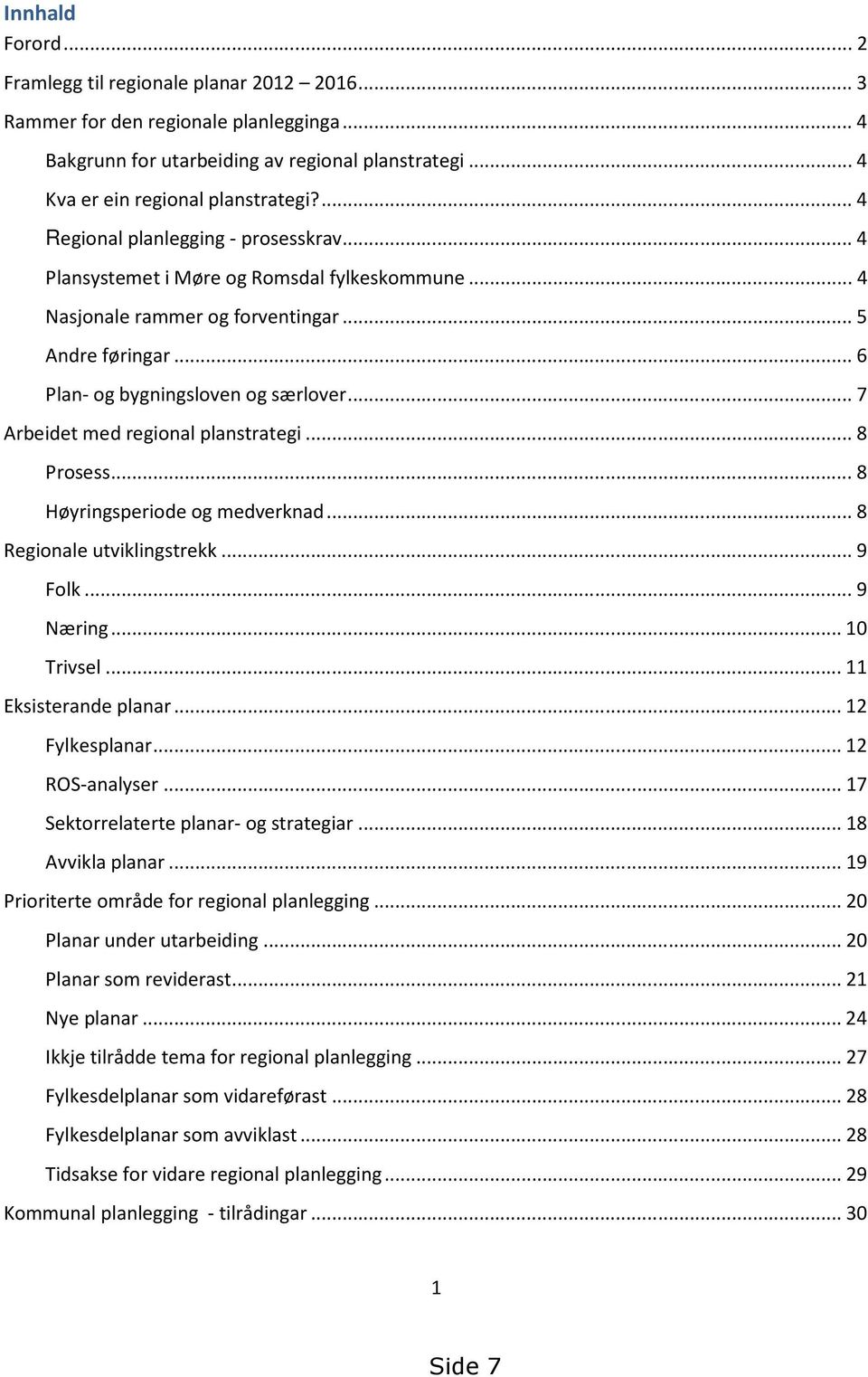 .. 7 Arbeidet med regional planstrategi... 8 Prosess... 8 Høyringsperiode og medverknad... 8 Regionale utviklingstrekk... 9 Folk... 9 Næring... 10 Trivsel... 11 Eksisterande planar... 12 Fylkesplanar.