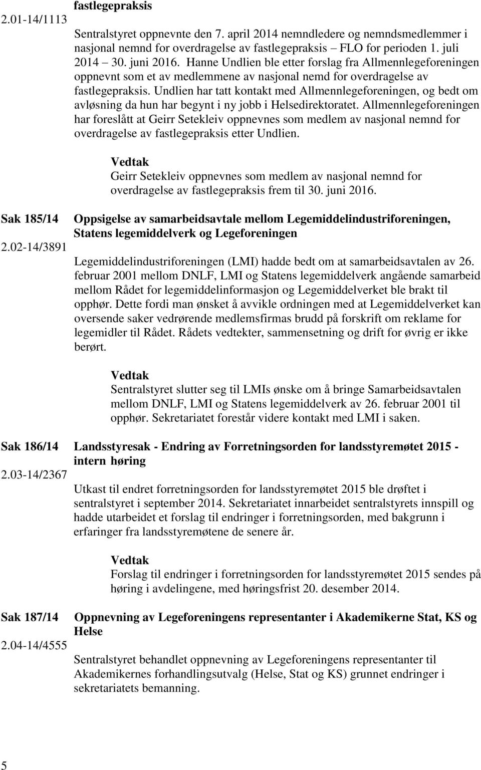 Undlien har tatt kontakt med Allmennlegeforeningen, og bedt om avløsning da hun har begynt i ny jobb i Helsedirektoratet.