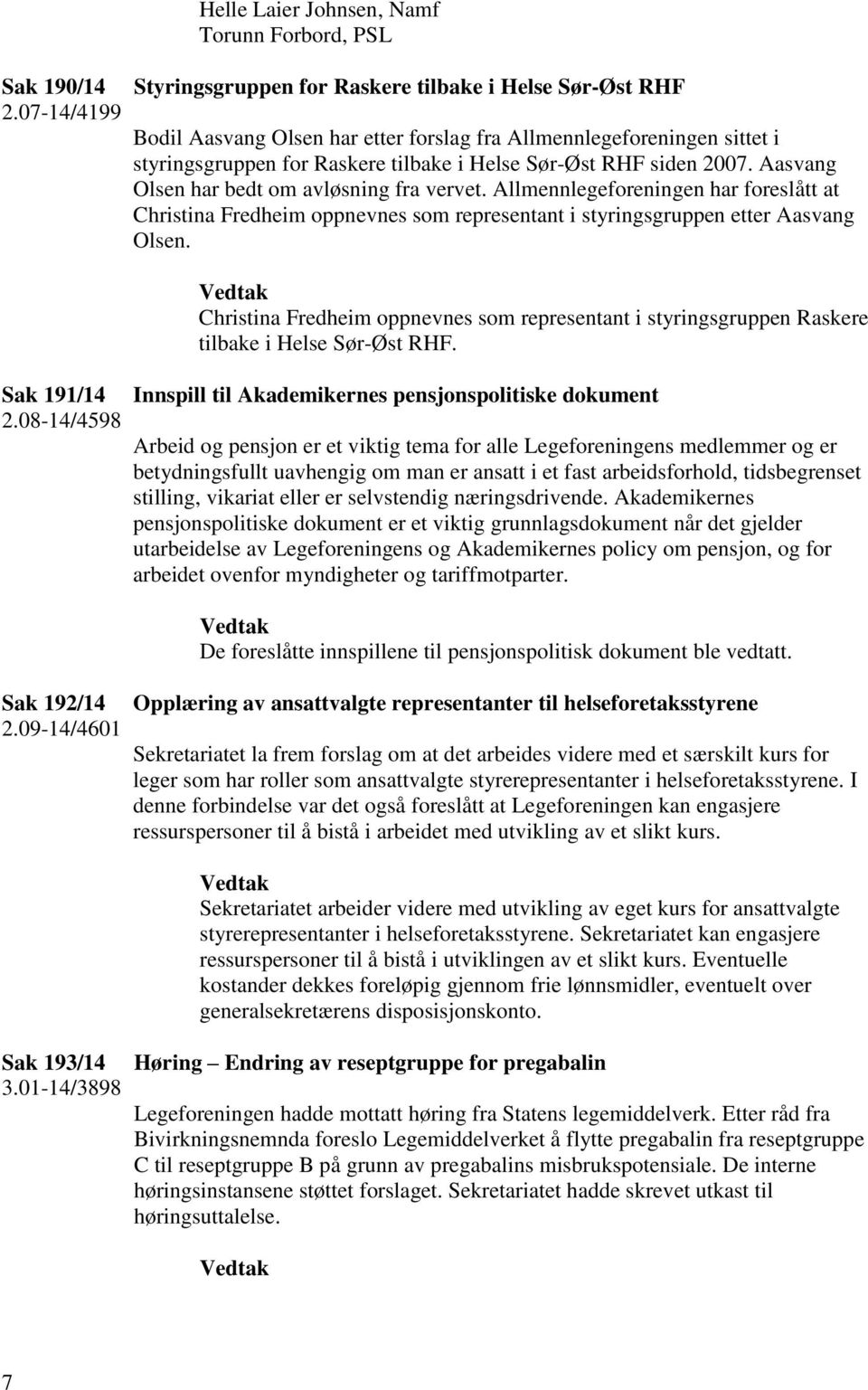 siden 2007. Aasvang Olsen har bedt om avløsning fra vervet. Allmennlegeforeningen har foreslått at Christina Fredheim oppnevnes som representant i styringsgruppen etter Aasvang Olsen.