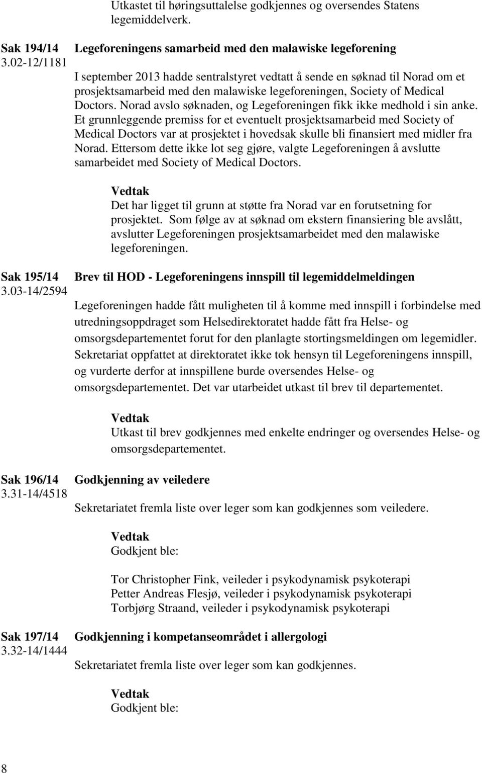 Society of Medical Doctors. Norad avslo søknaden, og Legeforeningen fikk ikke medhold i sin anke.