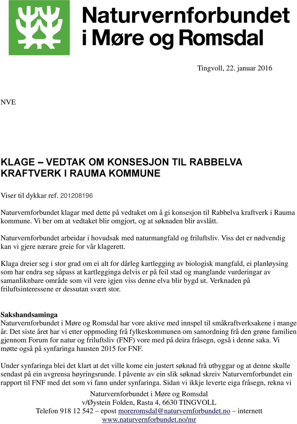 Naturvernforbundet arbeidar i hovudsak med naturmangfald og friluftsliv. Viss det er nødvendig kan vi gjere nærare greie for vår klagerett.