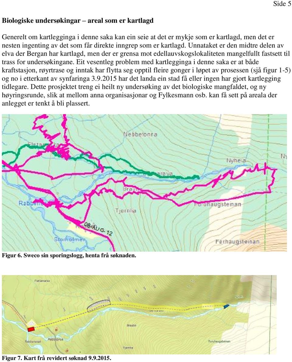 Eit vesentleg problem med kartlegginga i denne saka er at både kraftstasjon, røyrtrase og inntak har flytta seg opptil fleire gonger i løpet av prosessen (sjå figur 1-5) og no i etterkant av
