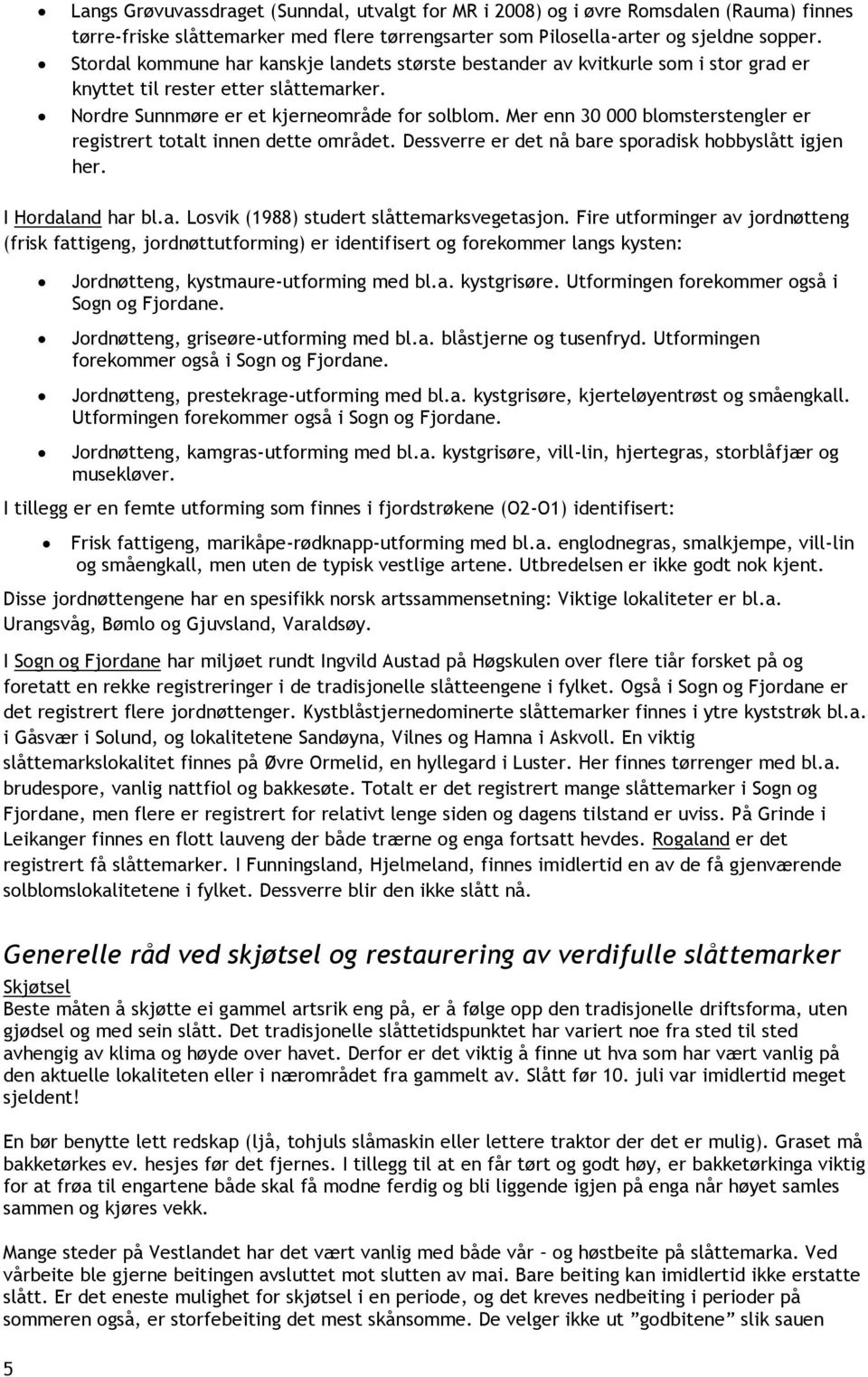 Mer enn 30 000 blomsterstengler er registrert totalt innen dette området. Dessverre er det nå bare sporadisk hobbyslått igjen her. I Hordaland har bl.a. Losvik (1988) studert slåttemarksvegetasjon.