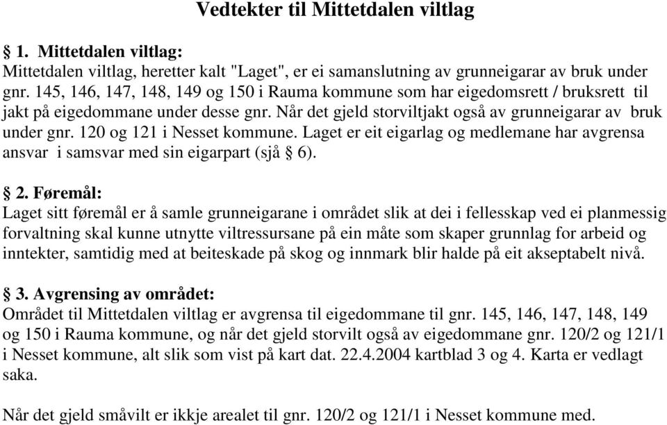 120 og 121 i Nesset kommune. Laget er eit eigarlag og medlemane har avgrensa ansvar i samsvar med sin eigarpart (sjå 6). 2.