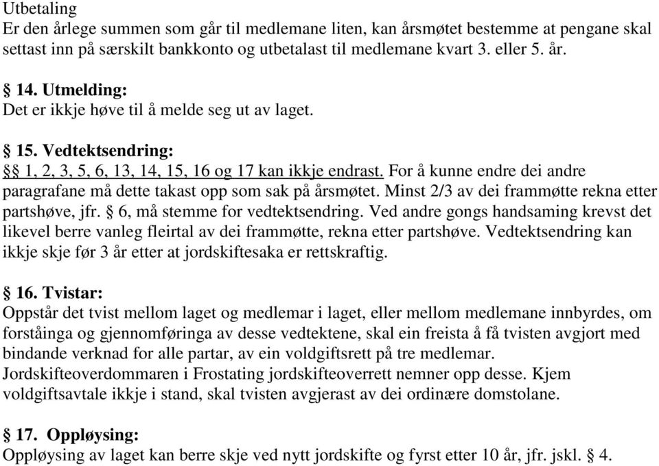 For å kunne endre dei andre paragrafane må dette takast opp som sak på årsmøtet. Minst 2/3 av dei frammøtte rekna etter partshøve, jfr. 6, må stemme for vedtektsendring.