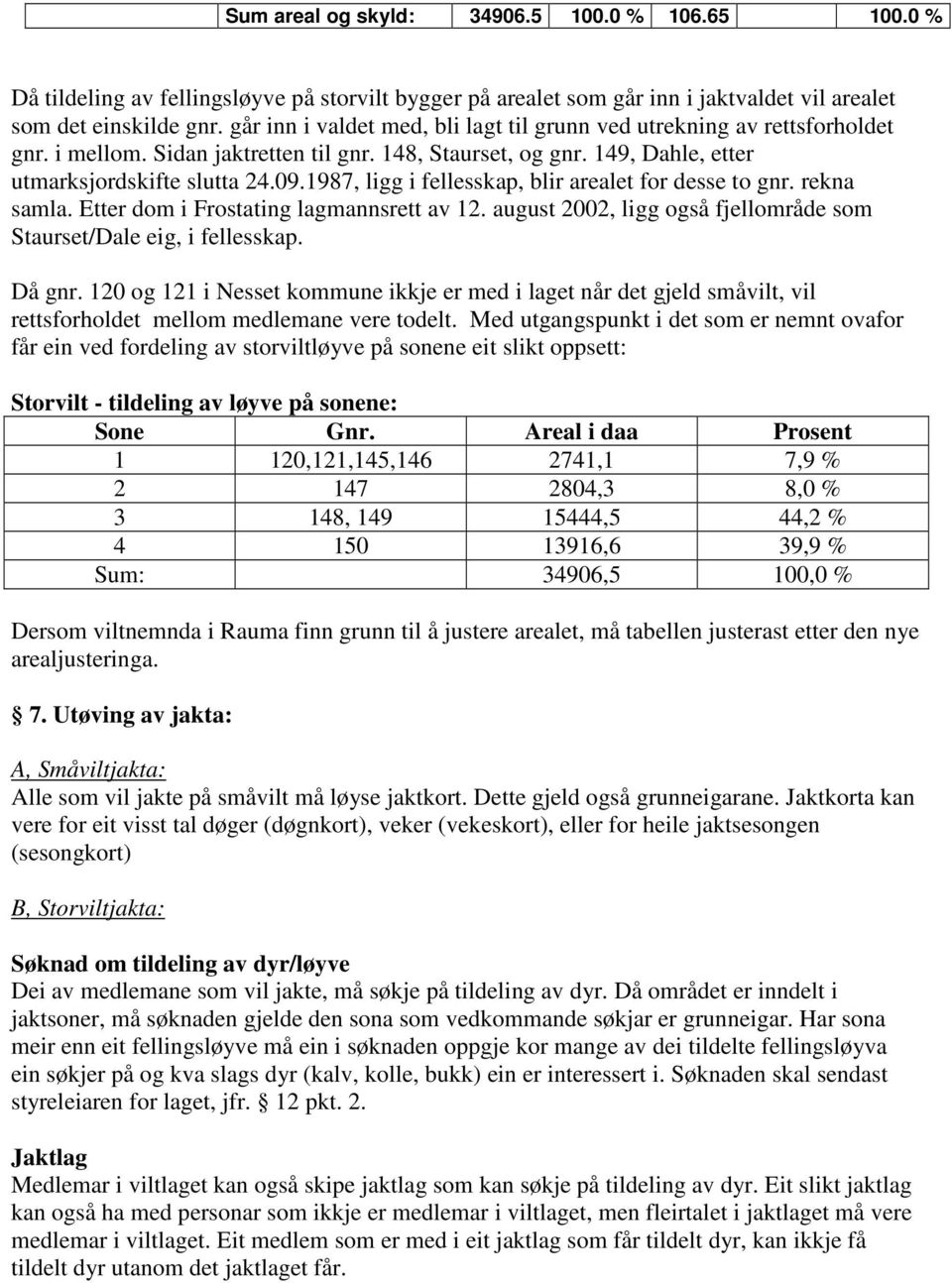 1987, ligg i fellesskap, blir arealet for desse to gnr. rekna samla. Etter dom i Frostating lagmannsrett av 12. august 2002, ligg også fjellområde som Staurset/Dale eig, i fellesskap. Då gnr.