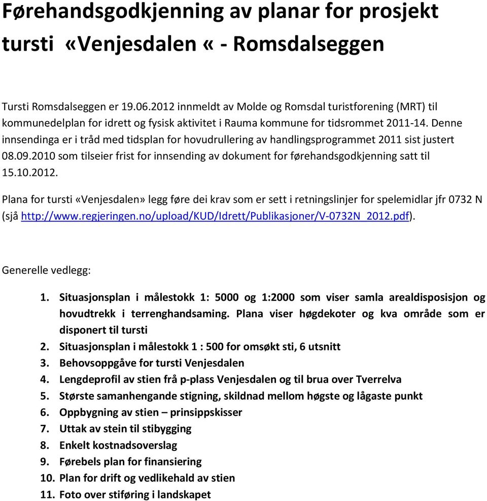 Denne innsendinga er i tråd med tidsplan for hovudrullering av handlingsprogrammet 2011 sist justert 08.09.2010 som tilseier frist for innsending av dokument for førehandsgodkjenning satt til 15.10.2012.