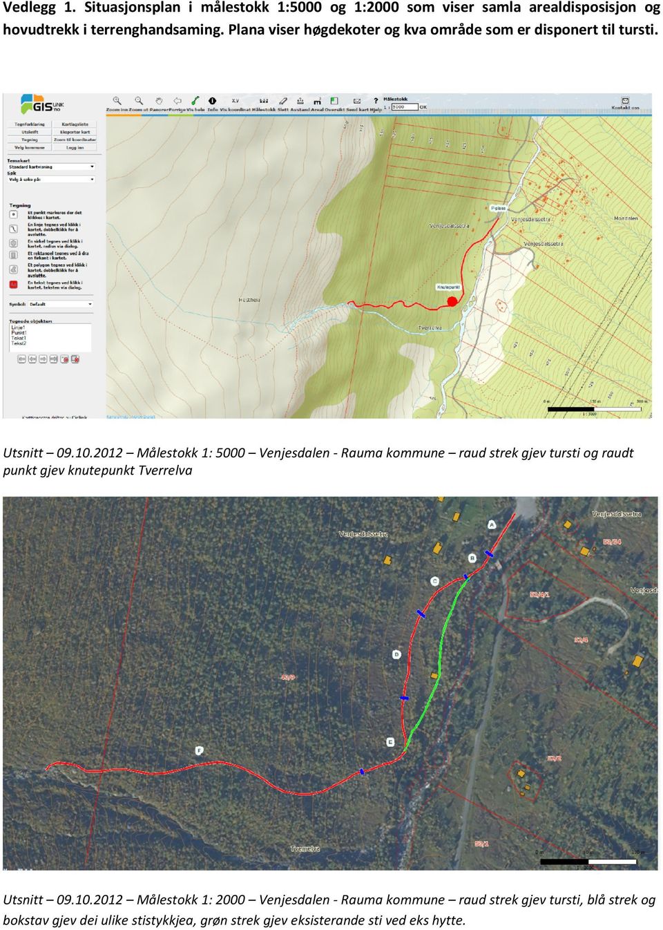 2012 Målestokk 1: 5000 Venjesdalen - Rauma kommune raud strek gjev tursti og raudt punkt gjev knutepunkt Tverrelva Utsnitt 09.