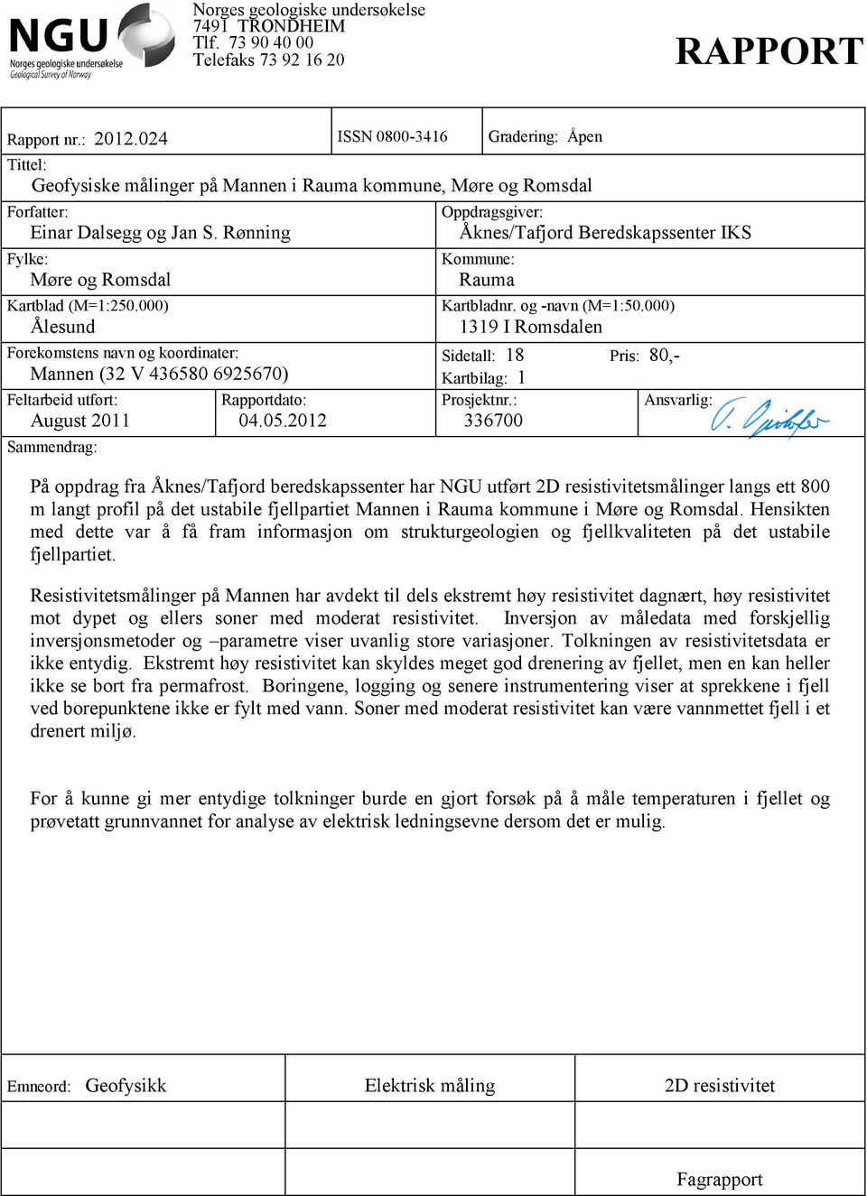 000) Ålesund Forekomstens navn og koordinater: Mannen (32 V 436580 6925670) Feltarbeid utført: August 2011 Sammendrag: Rapportdato: 04.05.