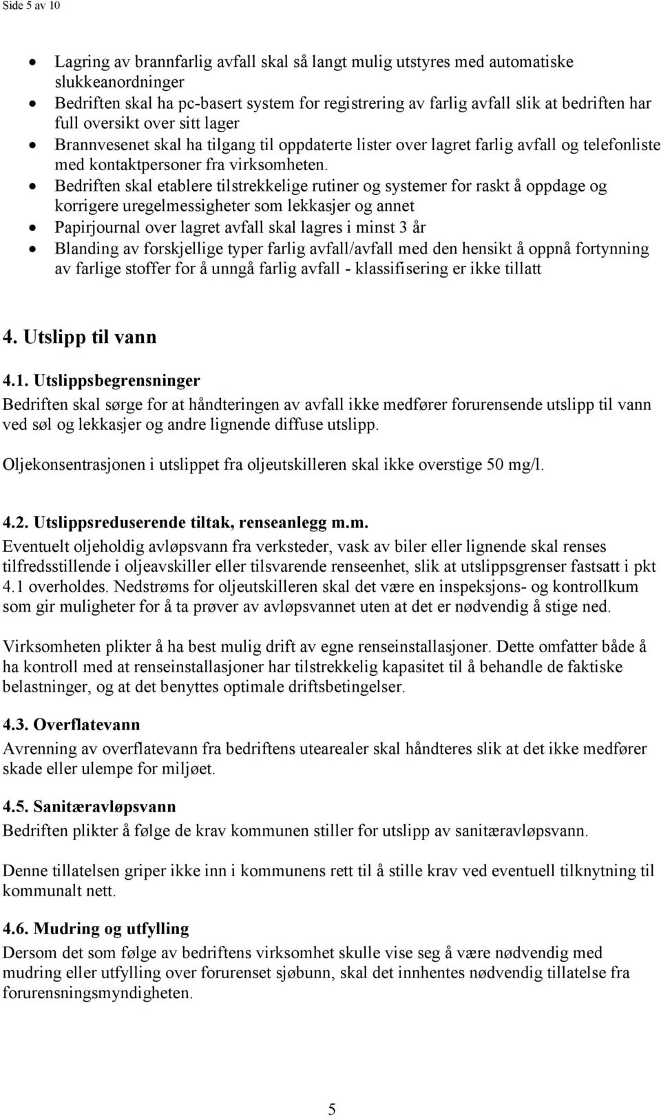 Bedriften skal etablere tilstrekkelige rutiner og systemer for raskt å oppdage og korrigere uregelmessigheter som lekkasjer og annet Papirjournal over lagret avfall skal lagres i minst 3 år Blanding