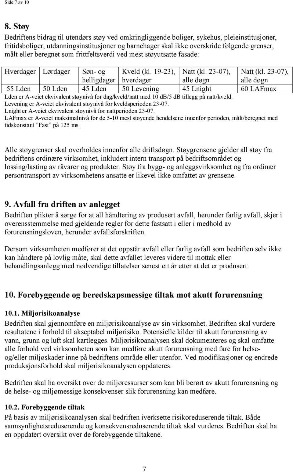 eller beregnet som frittfeltsverdi ved mest støyutsatte fasade: Hverdager Lørdager Søn- og helligdager Kveld (kl. 19-23), hverdager Natt (kl. 23-07), alle døgn Natt (kl.