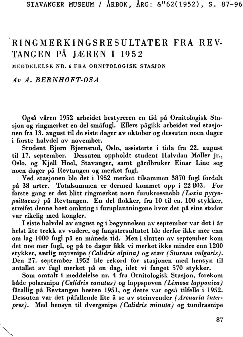 august ti de siste dager av oktober og dessuten noen dager i forste havde av november. Student Bjorn Bjornsrud, Oso, assisterte i tida fra. august ti 1. september.