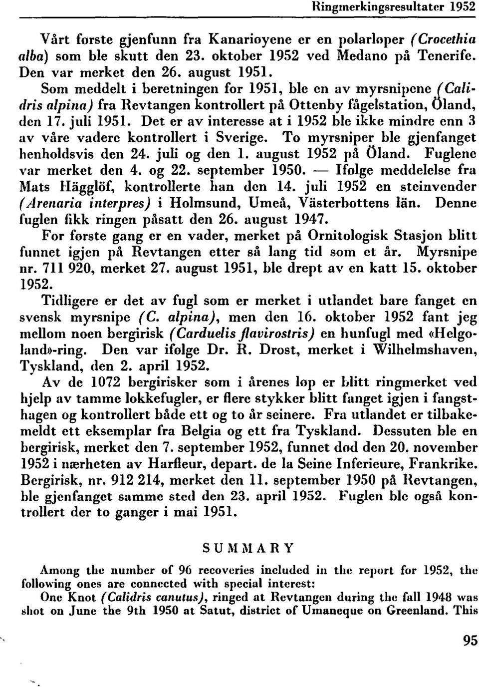 Det er av interesse at i 195 be ikke mindre enn av våre vadere kontroert i Sverige. To myrsniper be gjenfanget henhodsvis den 4. jui og den 1. august 195 på Oand. Fugene var merket den 4. og. september 1950.