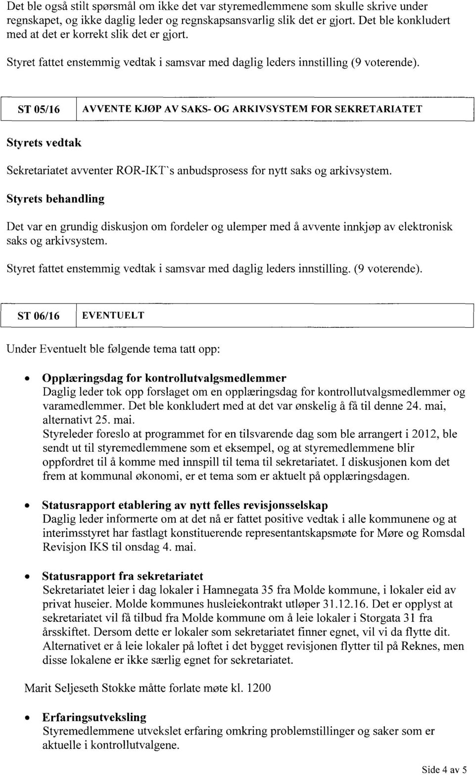 ST 05/16 AVVENTE KJØP AV SAKS- OG ARKIVSYSTEM FOR SEKRETARIATET Styrets vedtak Sekretariatet avventer ROR-lKTs anbudsprosess for nytt saks og arkivsystem.