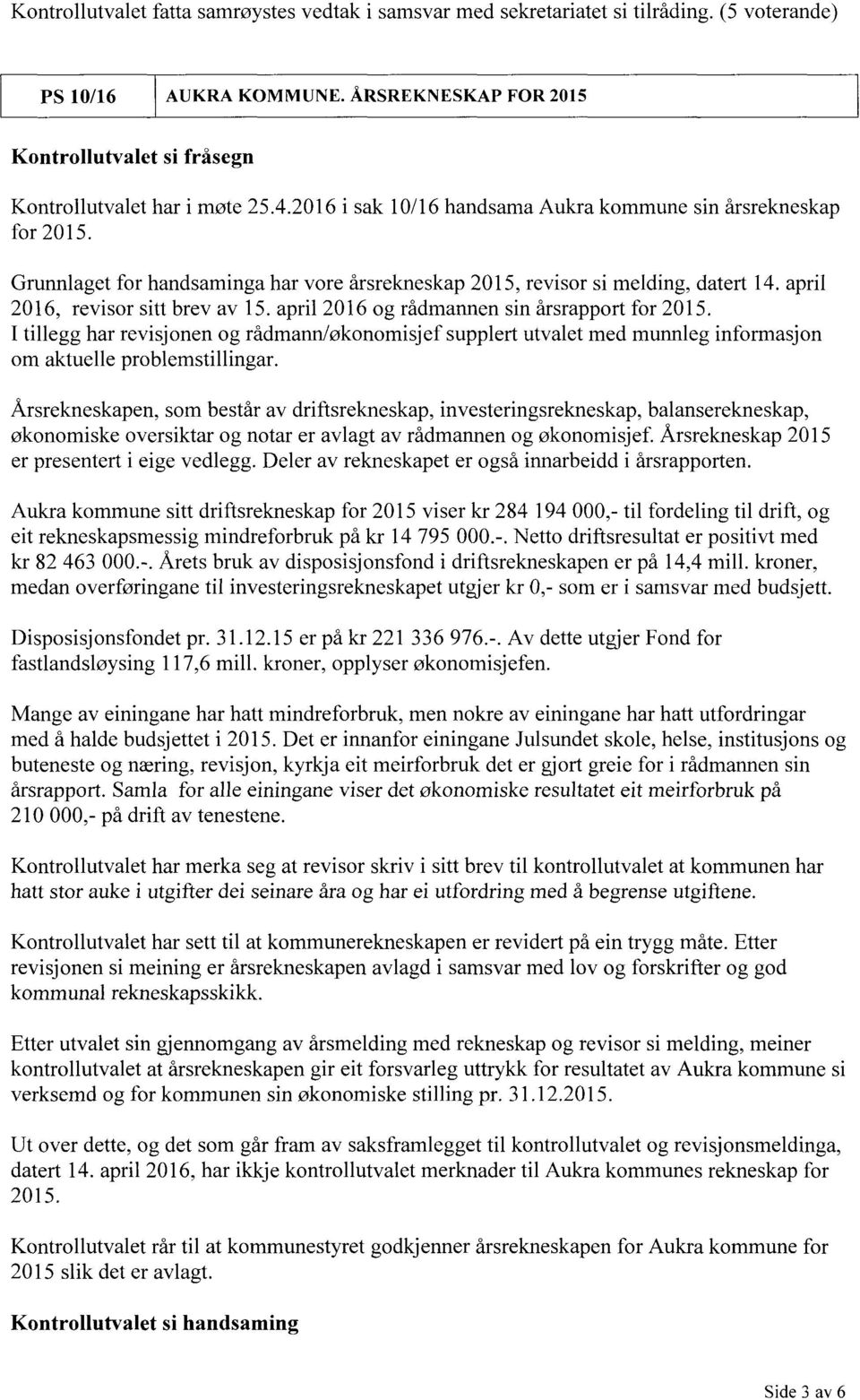 april 2016 og rådmannen sin årsrapport for 2015. I tillegg har revisj onen og rådmann/økonomisjef supplert utvalet med munnleg informasjon om aktuelle problemstillingar.