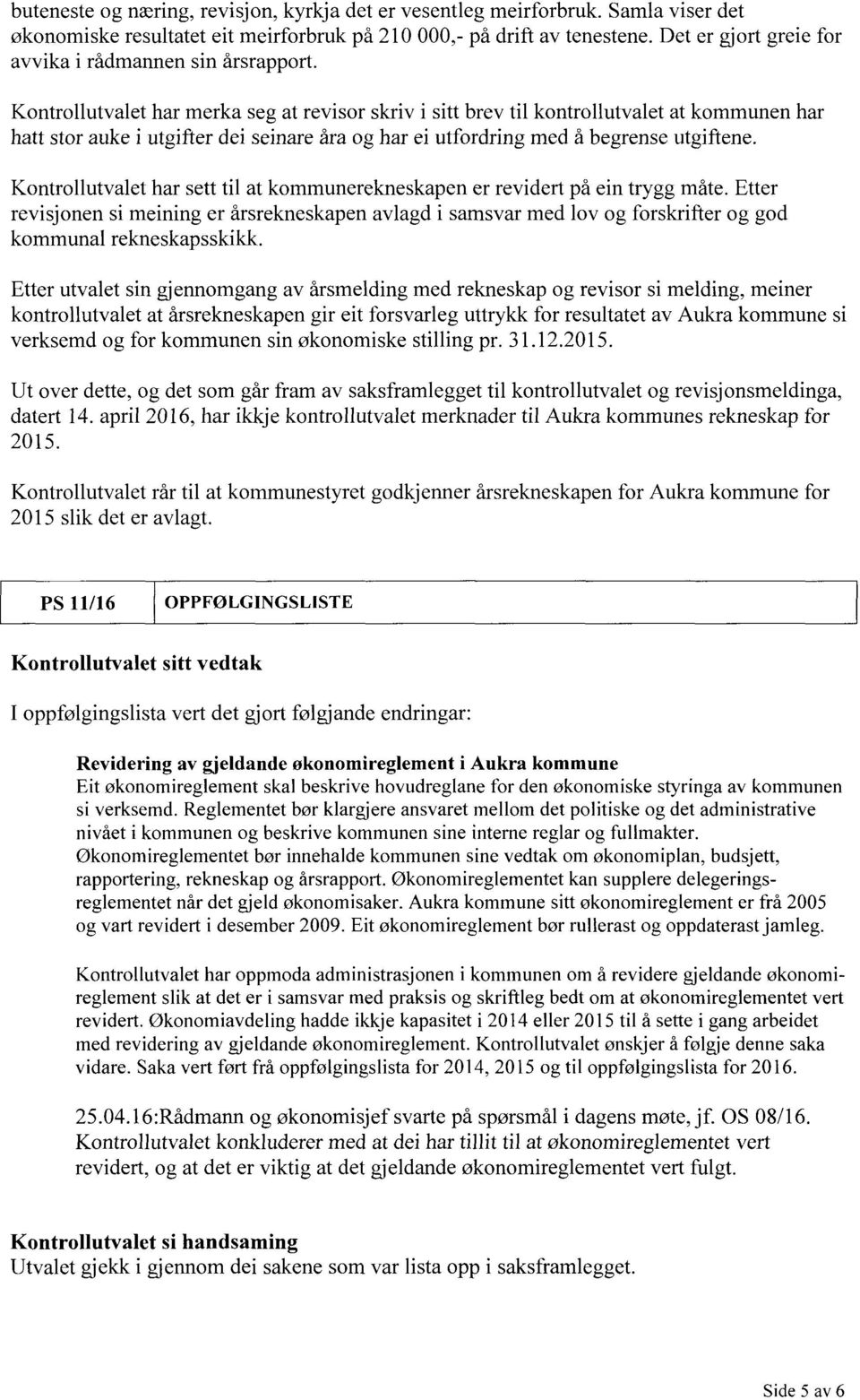 Kontrollutvalet har merka seg at revisor skriv i sitt brev til kontrollutvalet at kommunen har hatt stor auke i utgifter dei seinare åra og har ei utfordring med å begrense utgiftene.